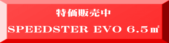 特価販売中  SPEEDSTER EVO 6.5㎡